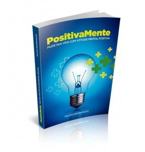 POSITIVAMENTE – Mude Sua Vida Com Atitude Mental Positiva