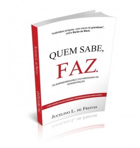 QUEM SABE, FAZ. Os Empreendedores e os Paradigmas da Administração