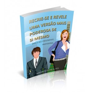 RECRIE-SE E REVELE UMA VERSÃO MAIS PODEROSA DE SI MESMO- Para o seu crescimento profissional	