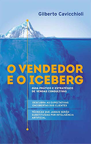 O vendedor e o iceberg - Guia prático e estratégico de vendas consultivas