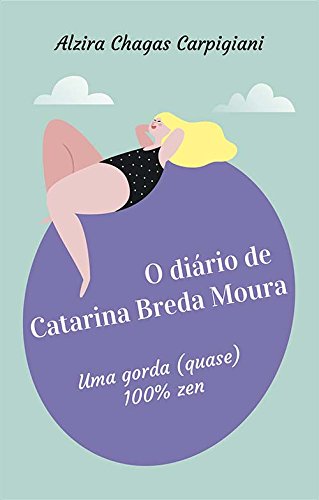 O Diário De Catarina Breda Moura - Uma Gorda (Quase) 100% Zen