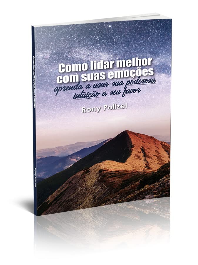 Como Lidar Melhor com Suas Emoções - Aprenda a Usar Sua Poderosa Intuição a Seu Favor